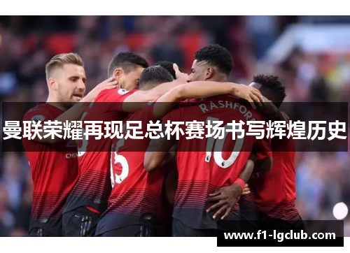 曼联荣耀再现足总杯赛场书写辉煌历史