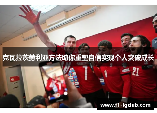 克瓦拉茨赫利亚方法助你重塑自信实现个人突破成长