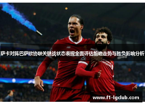 萨卡对阵巴萨欧协联关键战状态表现全面评估前瞻走势与胜负影响分析 萨卡对阵巴萨欧协联关键战状态表现全面评估前瞻走势与胜负影响分析