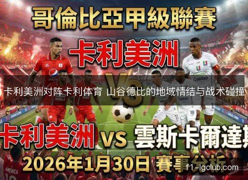 卡利美洲对阵卡利体育 山谷德比的地域情结与战术碰撞